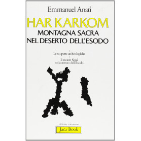 Har Karkom. Montagna sacra nel deserto dell'Esodo. Le scoperte archeologiche. Il monte Sinai nel contesto dell'Esodo