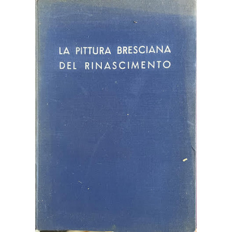 La pittura bresciana del Rinascimento. Catalogo della mostra maggio-settembre 1939