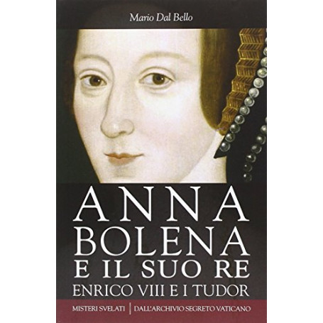 Anna Bolena e il suo re. Enrico VIII e i Tudor
