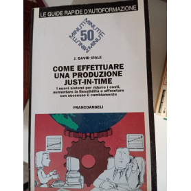 Come effettuare una produzione just-in-time I nuovi sistemi per ridurre i costi aumentare la flessibilità con successo