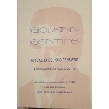 Giovanni Gentile. Attualità del suo pensiero a cinquant'anni dalla morte.