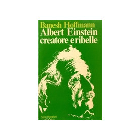 Albert Einstein creatore e ribelle