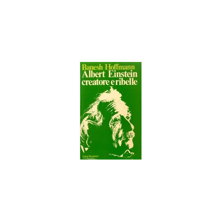 Albert Einstein creatore e ribelle