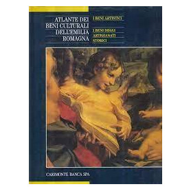 Atlante dei beni culturali dell'Emilia Romagna. Primo volume: I beni artistici - I beni degli artigianati storici