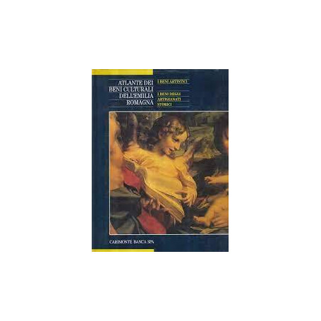 Atlante dei beni culturali dell'Emilia Romagna. Primo volume: I beni artistici - I beni degli artigianati storici