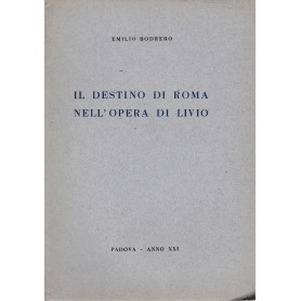 Il destino di Roma nell'opera di Livio. Lettura tenuta a Padova nella sala Carmeli 15 Magg. 1943