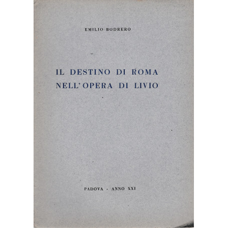 Il destino di Roma nell'opera di Livio. Lettura tenuta a Padova nella sala Carmeli 15 Magg. 1943