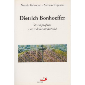 Dietrich Bonhoeffer. Storia profana e crisi della modernità