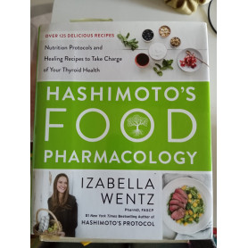 Hashimoto's Food Pharmacology: Nutrition Protocols and Healing Recipes to Take Charge of Your Thyroid Health