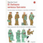 Il futuro senza lavoro. Accelerazione tecnologica e macchine intelligenti. Come prepararsi alla rivoluzione economica in arrivo