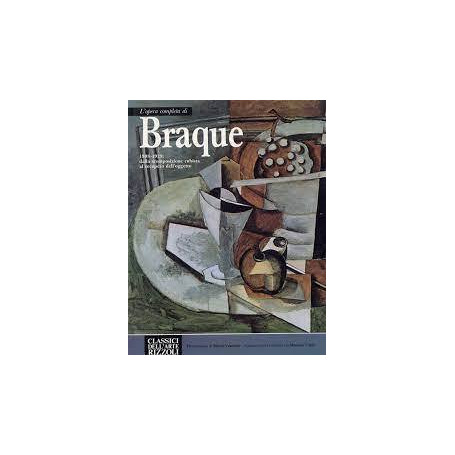 L' Opera Completa di Braque. Dalla Scomposizione Cubista al Recupero dell'Oggetto. 1908-1929