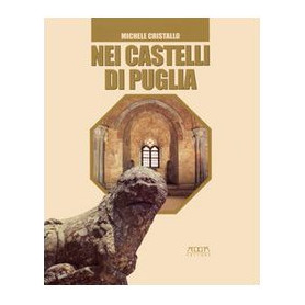 Nei castelli di Puglia. Storie leggende amori congiure.