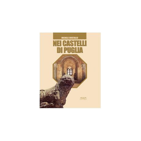 Nei castelli di Puglia. Storie leggende amori congiure.