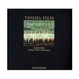 Venezia felix : Gabriel Bella cronista della Serenissima