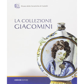 La collezione Giacomini. Catalogo della mostra (Castelli 31 luglio-31 agosto 2016). Ediz. illustrata