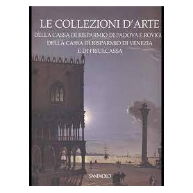 Le collezioni d'arte della cassa di Risparmio di Padova e Rovigo della cassa di Risparmio di Venezia e di Friulcassa