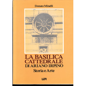 La Basilica di Ariano Irpino. Storia e Arte.