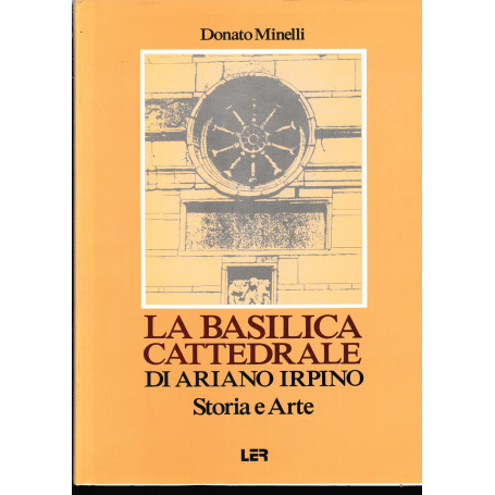 La Basilica di Ariano Irpino. Storia e Arte.