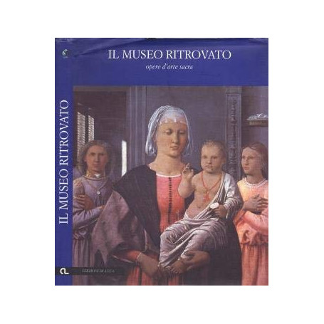 Il museo ritrovato. Opere d' arte sacra.