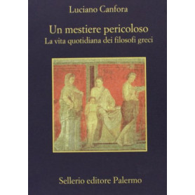 Un mestiere pericoloso. La vita quotidiana dei filosofi greci