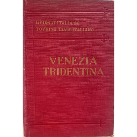 Guida d'Italia del Touring Club Italiano. Venezia Tridentina e Cadore
