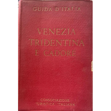 Guida turistica della Consociazione turistica italiana. Venezia Tridentina e Cadore