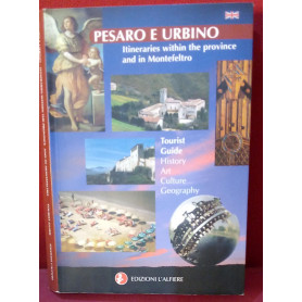 Pesaro E Urbino. Itineraries within the province Tourist Guide: History Art Culture Geography