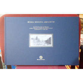 Roma Regina Aquarum. Le Fontane di Roma incise a bulino da Pietro ed Achille Parboni e Pietro Ruga l'anno 1829