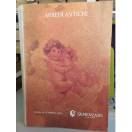 Arredi antichi. Semenzato Casa d'Aste. Esposizione 19-25 Febbraio 2005.