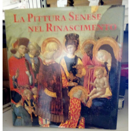 La Pittura Senese nel Rinascimento 1420 - 1500.
