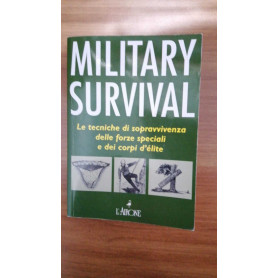 Military survival. Le tecniche di sopravvivenza delle forze speciali e dei corpi d'elite