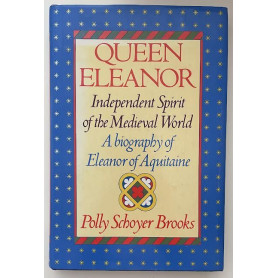 Queen Eleanor. Independent Spirit of the Medieval World. A Biography of Eleanor of Aquitaine