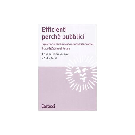 Efficienti perché pubblici. Organizzare il cambiamento nell'università pubblica: il caso dell'Ateneo di Ferrara