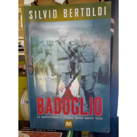 Badoglio. Il maresciallo d'Italia dalle molte vite.