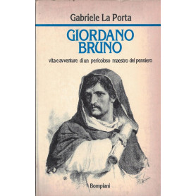 Giordano Bruno. Vita e avventure di un pericoloso maestro del pensiero