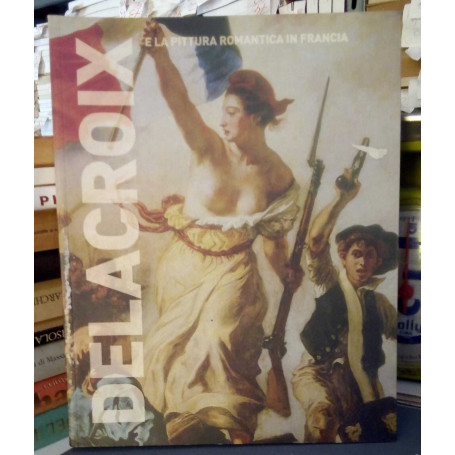 Delacroix e la pittura romantica in Francia.