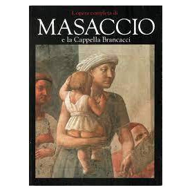 L'opera completa di Masaccio e la Cappella Brancacci