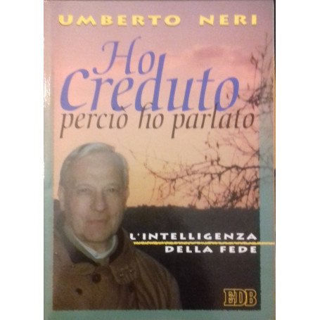 Ho creduto perciò ho parlato. L'intelligenza della fede