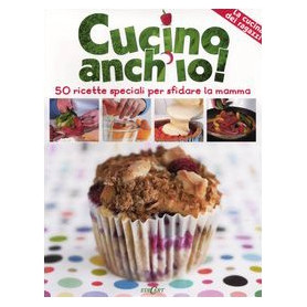 Cucino anch'io! 50 ricette speciali per sfidare la mamma. Ediz. illustrata