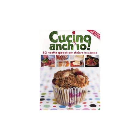Cucino anch'io! 50 ricette speciali per sfidare la mamma. Ediz. illustrata