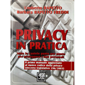 Privacy in pratica. Tutte le cautele punto per punto per proteggere i dati personali