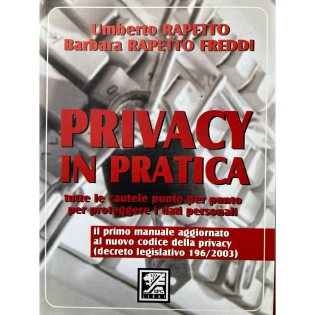 Privacy in pratica. Tutte le cautele punto per punto per proteggere i dati personali