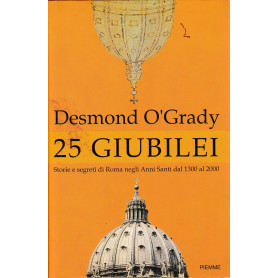 25 Giubilei. Storie e segreti di Roma negli Anni Santi dal 1300 al 2000