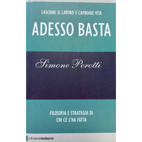 Adesso basta. Lasciare il lavoro e cambiare vita. Filosofia e strategia di chi ce l'ha fatta