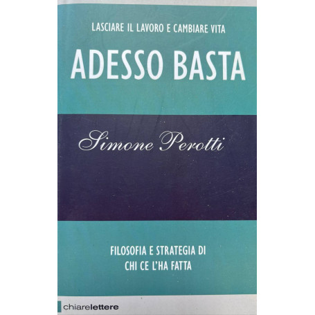 Adesso basta. Lasciare il lavoro e cambiare vita. Filosofia e strategia di chi ce l'ha fatta