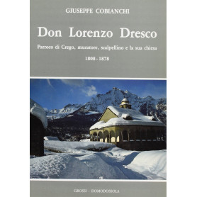 Don Lorenzo Dresco. Parroco di Crego muratore scalpellino e la sua chiesa. 1808-1878.