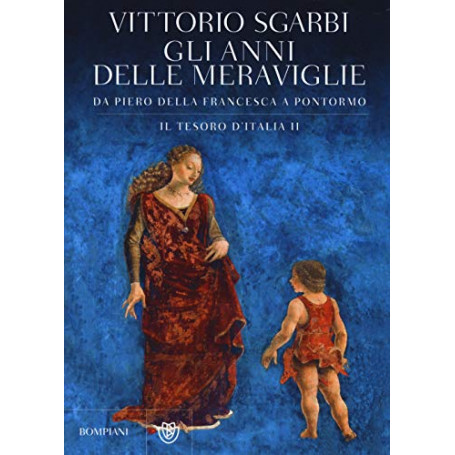 Gli anni delle meraviglie. Da Piero della Francesca a Pontormo. Il tesoro d'Italia. Ediz. illustrata (Vol. 2)