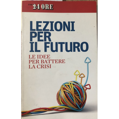 Lezioni per il futuro. Le idee per battere la crisi.