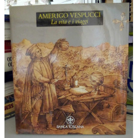 Amerigo Vespucci. La vita e i viaggi.