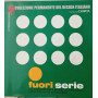 Fuori serie. Pezzi unici prototipi e prodotti su commissione nell'archeologia del design italiano.